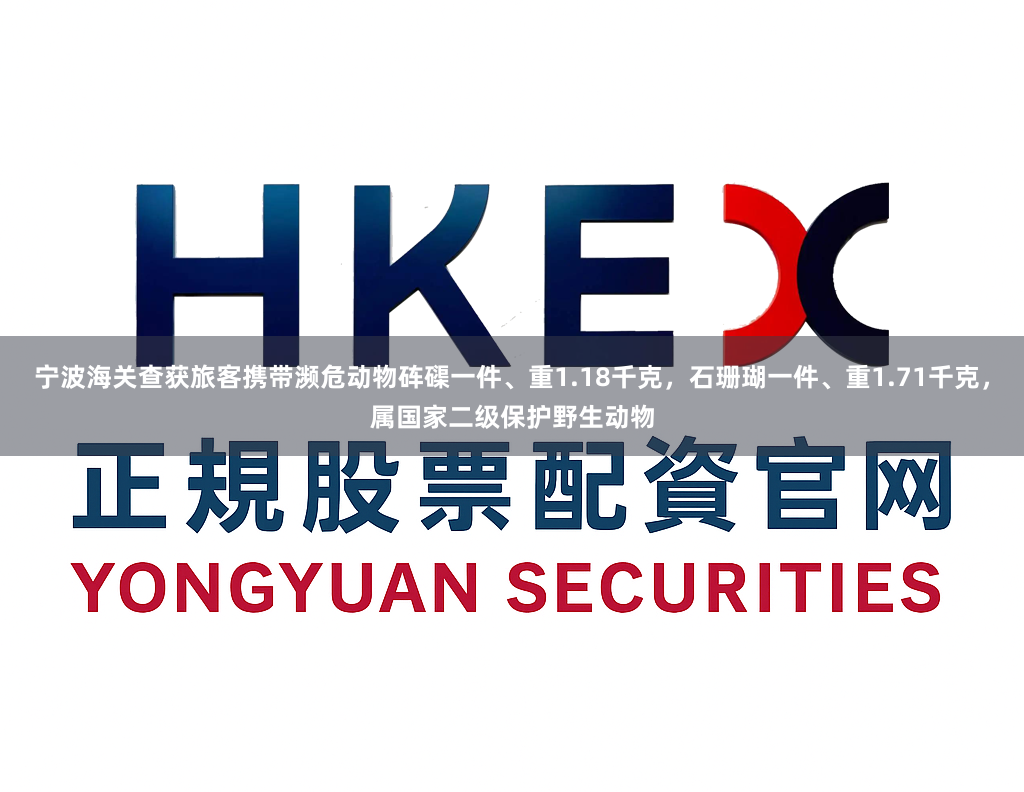 宁波海关查获旅客携带濒危动物砗磲一件、重1.18千克，石珊瑚一件、重1.71千克，属国家二级保护野生动物